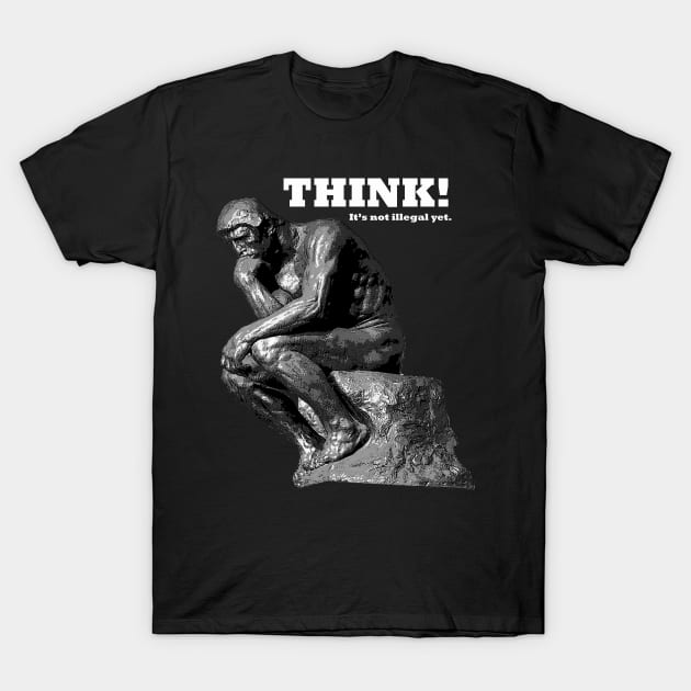 Think! It's not illegal yet! Statue T-Shirt by ChuckDuncanArt